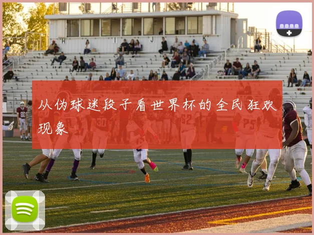 从伪球迷段子看世界杯的全民狂欢现象