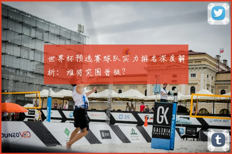 世界杯预选赛球队实力排名深度解析:谁将突围晋级?