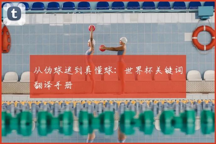 从伪球迷到真懂球:世界杯关键词翻译手册